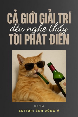 Cả Giới Giải Trí Đều Nghe Thấy Tôi Phát Điên