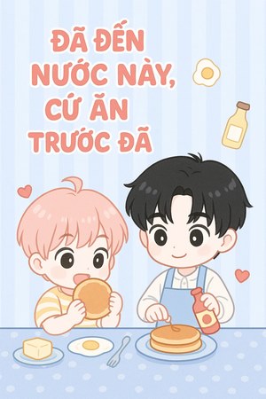 Đã Đến Nước Này, Cứ Ăn Trước Đã
