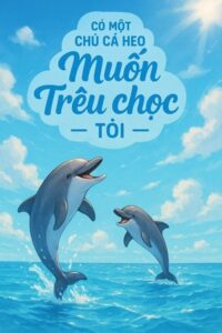 Có Một Chú Cá Heo Muốn Trêu Chọc Tôi