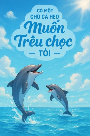 Có Một Chú Cá Heo Muốn Trêu Chọc Tôi