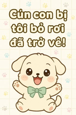 Cún Con Bị Tôi Bỏ Rơi Đã Trở Về