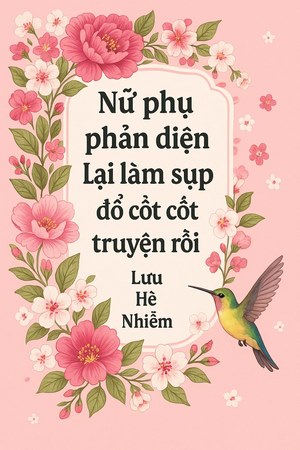 Nữ Phụ Phản Diện Lại Làm Sụp Đổ Cốt Truyện Rồi