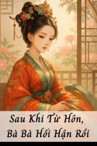 Sau Khi Từ Hôn, Bà Bà Hối Hận Rồi