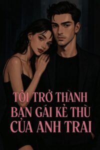 Tôi Trở Thành Bạn Gái Kẻ Thù Của Anh Trai