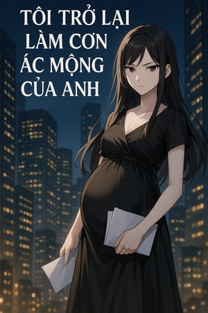 Tôi Trở Lại Làm Cơn Ác Mộng Của Anh